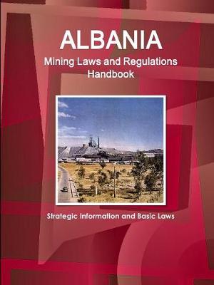 Book cover for Albania Mining Laws and Regulations Handbook - Strategic Information and Basic Laws