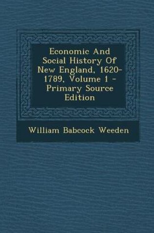 Cover of Economic and Social History of New England, 1620-1789, Volume 1 - Primary Source Edition