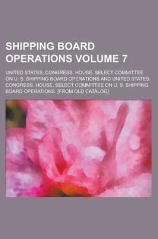 Cover of Shipping Board Operations Volume 7