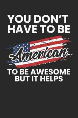 Cover of You Don't Have To Be American To Be Awesome But It Helps