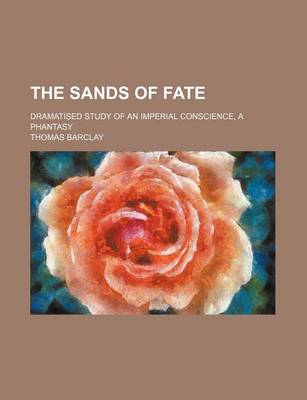 Book cover for The Sands of Fate; Dramatised Study of an Imperial Conscience, a Phantasy