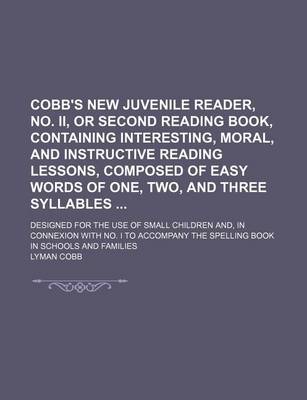 Book cover for Cobb's New Juvenile Reader, No. II, or Second Reading Book, Containing Interesting, Moral, and Instructive Reading Lessons, Composed of Easy Words of One, Two, and Three Syllables; Designed for the Use of Small Children And, in Connexion with No. I to Acco