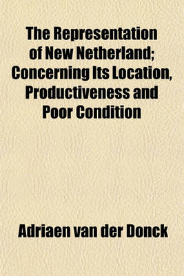 Book cover for The Representation of New Netherland; Concerning Its Location, Productiveness and Poor Condition