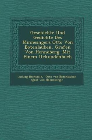 Cover of Geschichte Und Gedichte Des Minnes Ngers Otto Von Botenlauben, Grafen Von Henneberg. Mit Einem Urkundenbuch