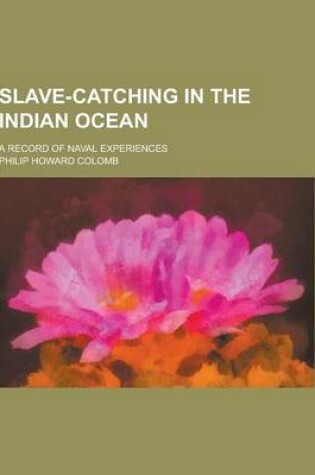 Cover of Slave-Catching in the Indian Ocean; A Record of Naval Experiences