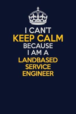 Cover of I Can't Keep Calm Because I Am A Landbased Service Engineer