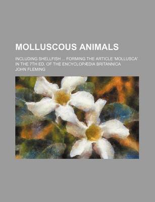 Book cover for Molluscous Animals; Including Shellfish Forming the Article 'Mollusca' in the 7th Ed. of the Encyclopaedia Britannica