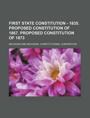 Book cover for First State Constitution - 1835. Proposed Constitution of 1867. Proposed Constitution of 1873