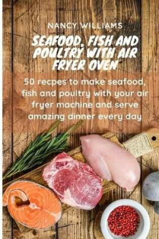 Cover of Seafood, fish and poultry with Air Fryer Oven