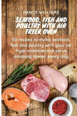 Book cover for Seafood, fish and poultry with Air Fryer Oven