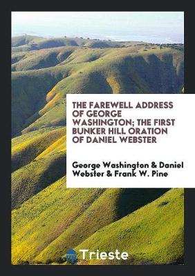 Book cover for The Farewell Address of George Washington; The First Bunker Hill Oration of Daniel Webster