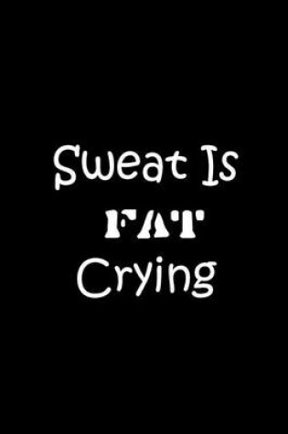 Cover of Sweat Is FAT Crying - Notebook / Extended Lined Pages / Soft Matte