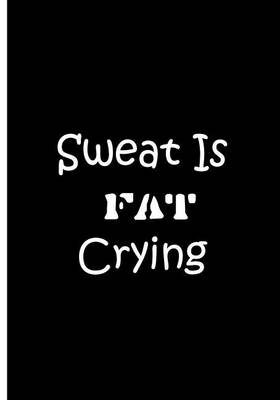 Book cover for Sweat Is FAT Crying - Notebook / Extended Lined Pages / Soft Matte