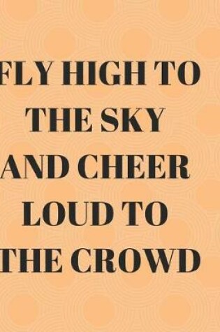 Cover of Fly High to the Sky and Cheer Loud to the Crowd