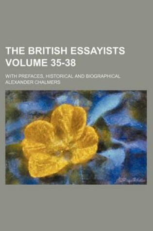 Cover of The British Essayists Volume 35-38; With Prefaces, Historical and Biographical