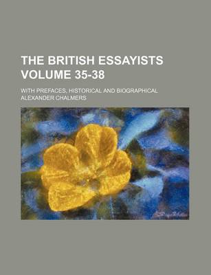 Book cover for The British Essayists Volume 35-38; With Prefaces, Historical and Biographical