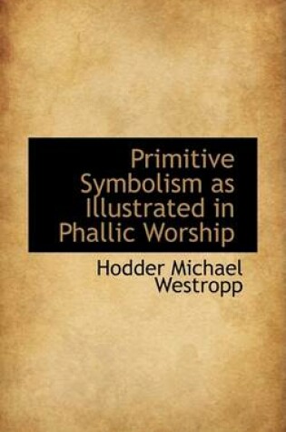 Cover of Primitive Symbolism as Illustrated in Phallic Worship