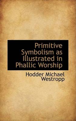 Book cover for Primitive Symbolism as Illustrated in Phallic Worship