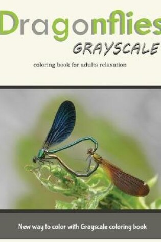 Cover of Dragonflies Grayscale Coloring Book for Adults Relaxation