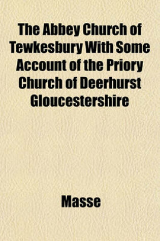 Cover of The Abbey Church of Tewkesbury with Some Account of the Priory Church of Deerhurst Gloucestershire