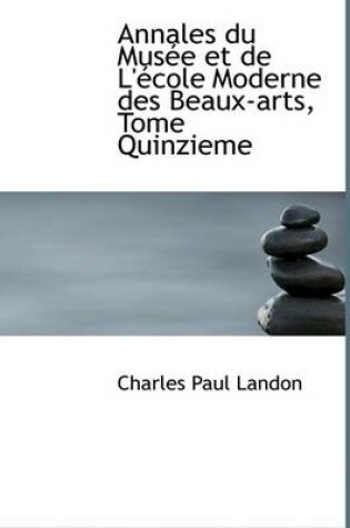 Cover of Annales Du Musee Et de L'Ecole Moderne Des Beaux-Arts, Tome Quinzieme