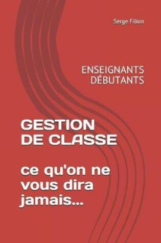 Cover of GESTION DE CLASSE ce qu'on ne vous dira jamais