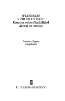 Book cover for Flexibles y Productivos? Estudios Sobre Flexibilidad Laboral En Mexico