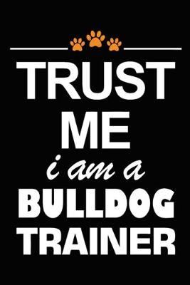 Book cover for Trust Me I Am A Bulldog Trainer