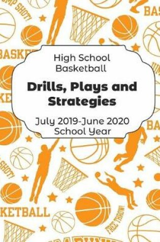 Cover of High School Basketball Drills, Plays and Strategies July 2019 - June 2020 School Year