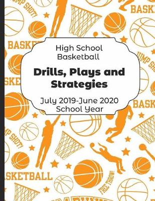 Book cover for High School Basketball Drills, Plays and Strategies July 2019 - June 2020 School Year