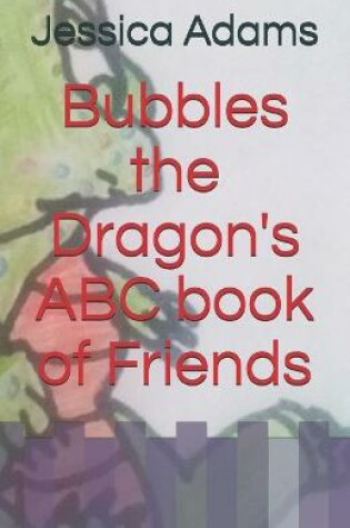Cover of Bubbles the Dragon's ABC book of Friends