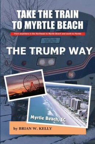 Cover of Take the Train to Myrtle Beach The Trump Way