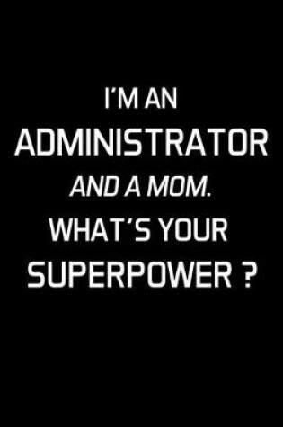 Cover of I'm an Administrator and a Mom. What's Your Superpower ?