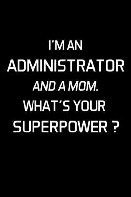 Book cover for I'm an Administrator and a Mom. What's Your Superpower ?