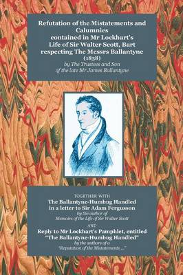 Cover of Refutation of the Mistatements and Calumnies Contained in Mr Lockhart's Life of Sir Walter Scott, Bart Respecting the Messrs Ballantyne (1838)