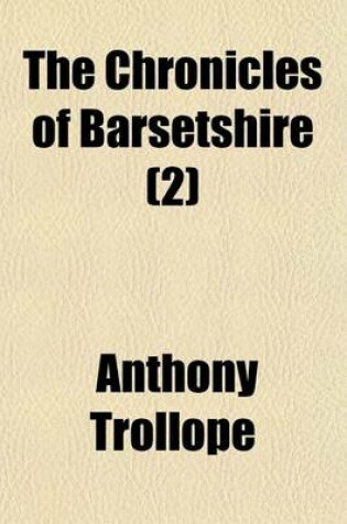 Cover of The Chronicles of Barsetshire; The Warden and Barchester Towers.-V. 3. Doctor Thorne.-V. 4 Framley Parsonage.-V. 5-6. the Small House at Allington.-V.