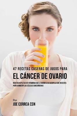 Book cover for 47 Recetas Caseras de Jugos Para El Cancer de Ovario