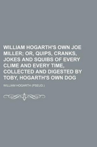 Cover of William Hogarth's Own Joe Miller; Or, Quips, Cranks, Jokes and Squibs of Every Clime and Every Time, Collected and Digested by Toby, Hogarth's Own Dog