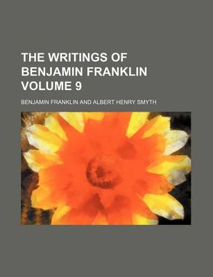 Book cover for The Writings of Benjamin Franklin Volume 9