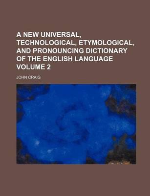 Book cover for A New Universal, Technological, Etymological, and Pronouncing Dictionary of the English Language Volume 2