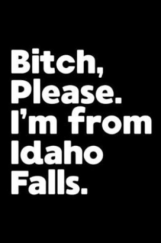 Cover of Bitch, Please. I'm From Idaho Falls.