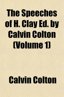 Book cover for The Speeches of H. Clay Ed. by Calvin Colton (Volume 1)