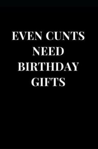 Cover of Even Cunts Need Birthday Gifts