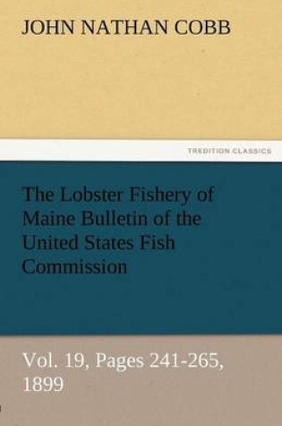 Cover of The Lobster Fishery of Maine Bulletin of the United States Fish Commission, Vol. 19, Pages 241-265, 1899