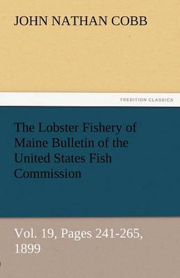 Book cover for The Lobster Fishery of Maine Bulletin of the United States Fish Commission, Vol. 19, Pages 241-265, 1899