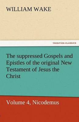 Book cover for The Suppressed Gospels and Epistles of the Original New Testament of Jesus the Christ, Volume 4, Nicodemus