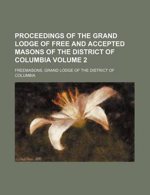 Book cover for Proceedings of the Grand Lodge of Free and Accepted Masons of the District of Columbia Volume 2