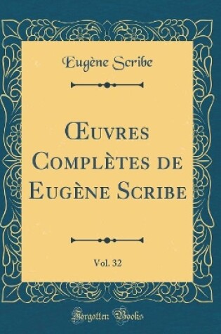 Cover of uvres Complètes de Eugène Scribe, Vol. 32 (Classic Reprint)