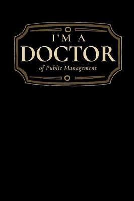 Book cover for I'm a Doctor of Public Management