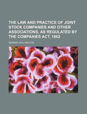 Book cover for The Law and Practice of Joint Stock Companies and Other Associations, as Regulated by the Companies ACT, 1862